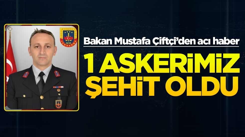 Bakan Mustafa Çiftçi’den acı haber! 1 askerimiz şehit oldu