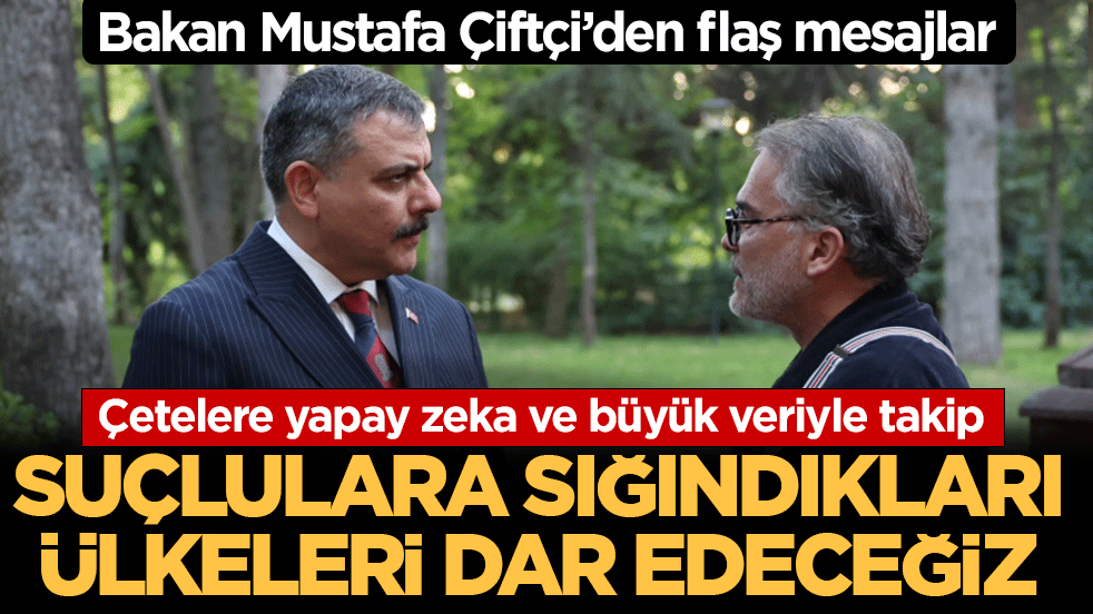 Bakan Mustafa Çiftçi’den flaş mesajlar: Suçlulara sığındıkları ülkeleri dar edeceğiz! Çetelere yapay zeka ve büyük veriyle takip