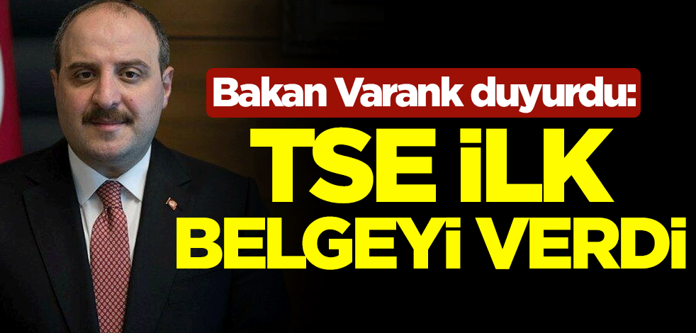 Bakan Mustafa Varank duyurdu: TSE, ilk belgeyi verdi