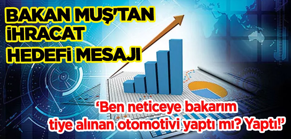 Bakan Muş'tan ihracat hedefi mesajı: Türkiye'nin 100 milyar dolara yakın hizmet ihracatı var