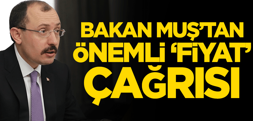 Bakan Muş’tan önemli ‘fiyat’ çağrısı
