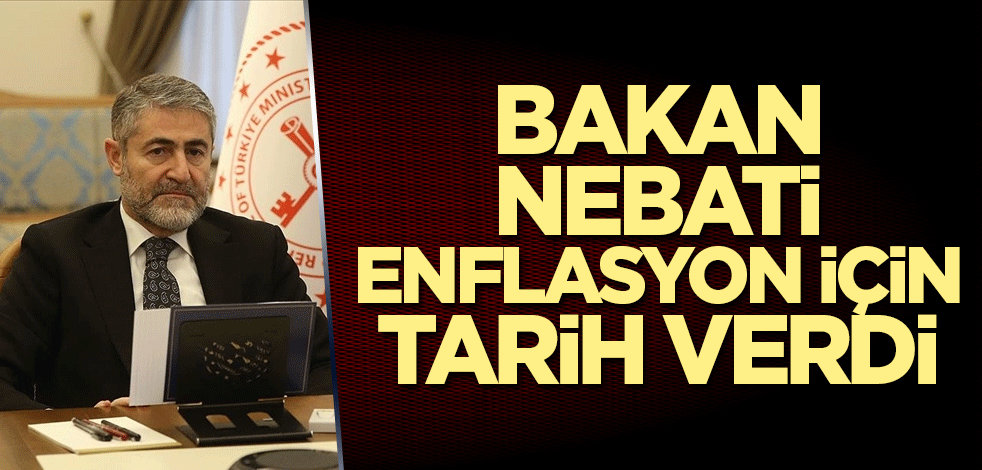 Bakan Nebati enflasyon için tarih verdi