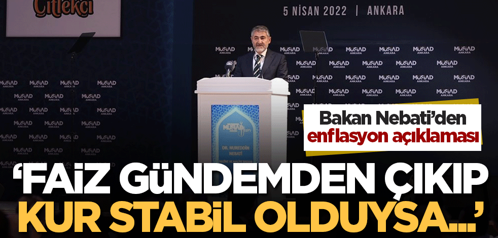 Bakan Nebati: Faiz gündemden çıkıp kur stabil olduysa bunu da aşacağız