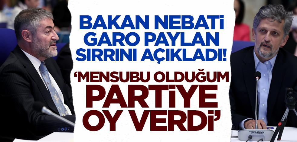 Bakan Nebati HDP'li Garo Paylan sırrını açıkladı: Mensup olduğum partiye oy verdi!