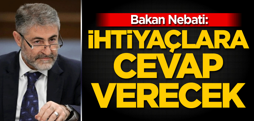 Bakan Nebati: İhtiyaçlara cevap verecek