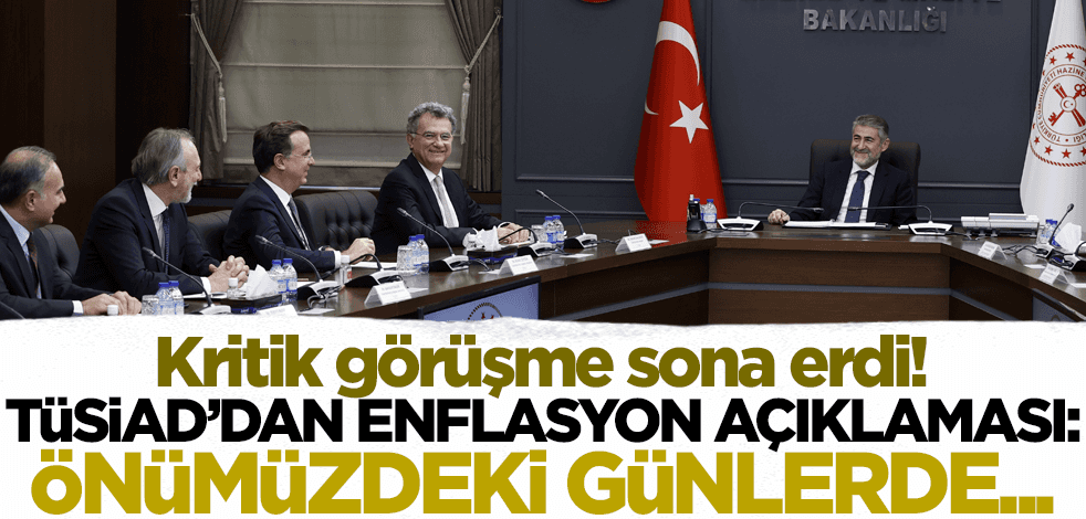 Bakan Nebati ile görüşen TÜSİAD'dan enflasyon açıklaması: Önümüzdeki günlerde...