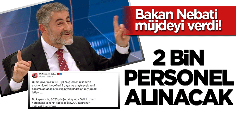 Bakan Nebati müjdeyi verdi! 2 bin personel alınacak