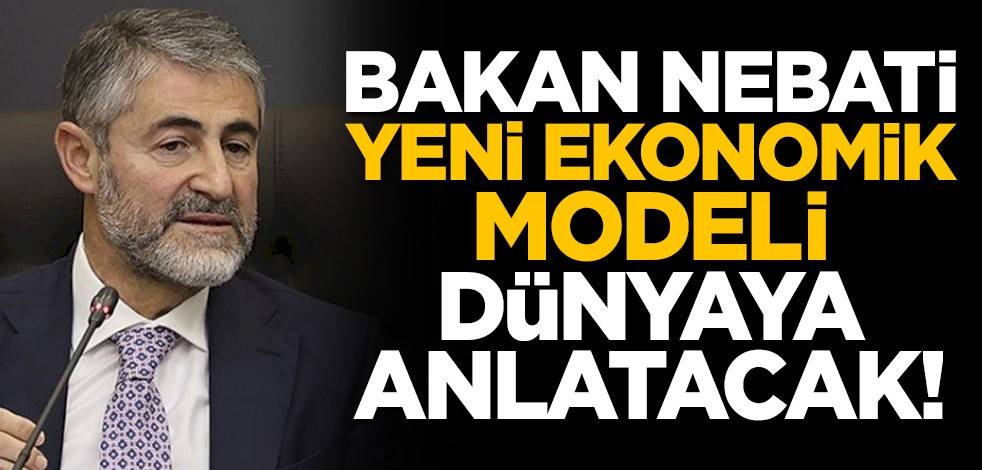 Bakan Nebati Türkiye'nin yeni ekonomik modelini dünyaya anlatacak