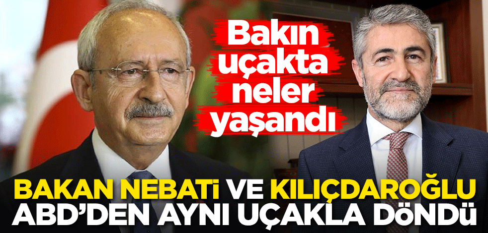 Bakan Nebati ve Kılıçdaroğlu ABD'den aynı uçakla döndü! Bakın uçakta neler yaşandı