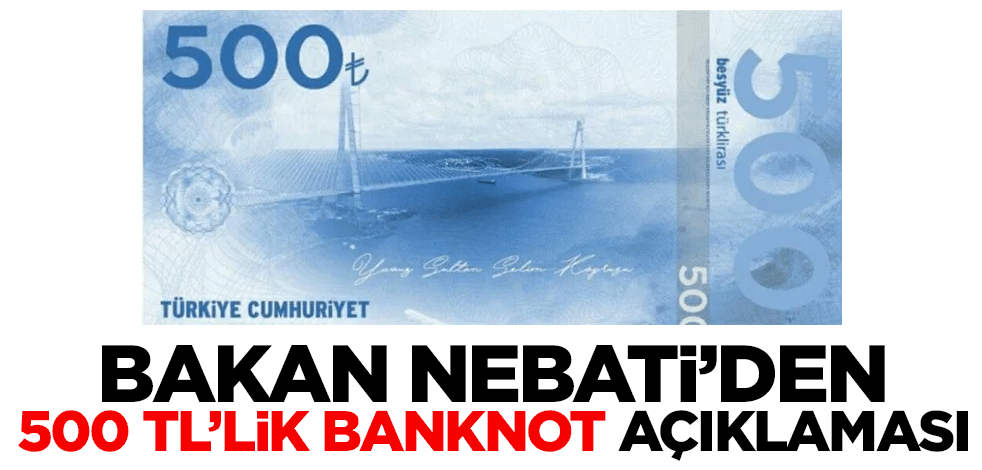 Bakan Nebati'den 500 liralık banknot açıklaması