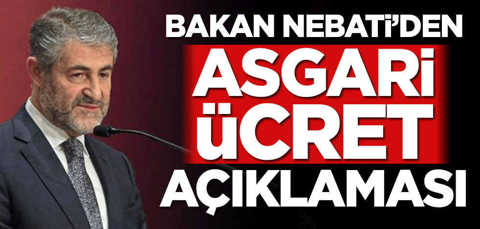 Bakan Nebati’den asgari ücret açıklaması