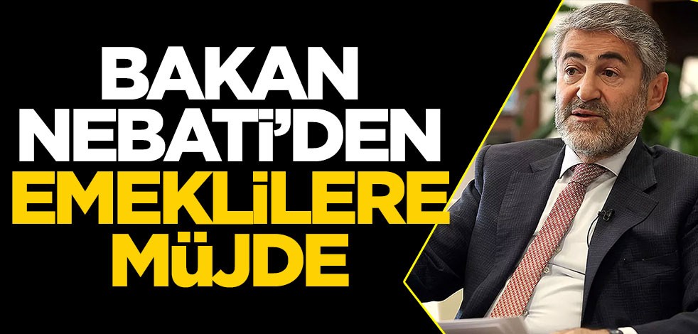 Bakan Nebati'den emeklilere müjde