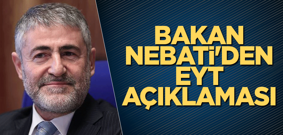 Bakan Nebati'den EYT açıklaması
