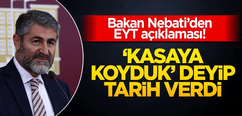 Bakan Nebati'den EYT açıklaması! 'Kasaya koyduk' deyip tarih verdi