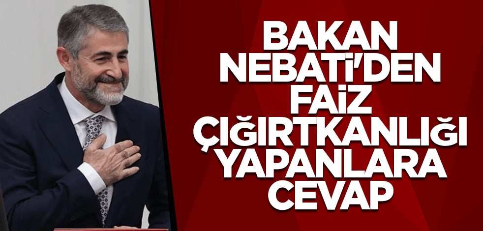 Bakan Nebati'den faiz çığırtkanlığı yapanlara cevap