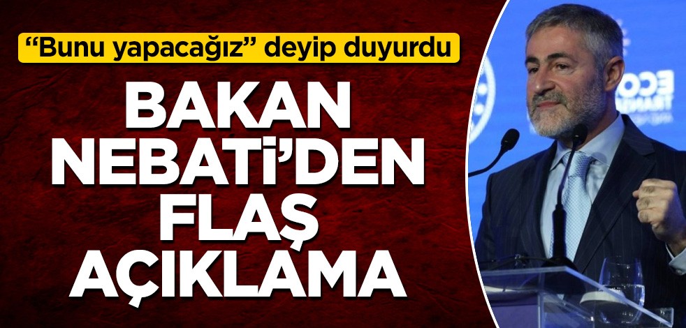 Bakan Nebati'den flaş açıklama! "Bunu yapacağız" deyip duyurdu