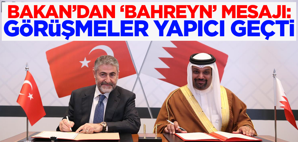 Bakan Nebati'den flaş Bahreyn açıklaması: Görüşmeler yapıcı geçti
