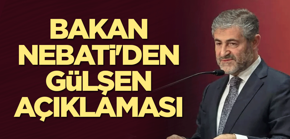 Bakan Nebati'den, Gülşen açıklaması