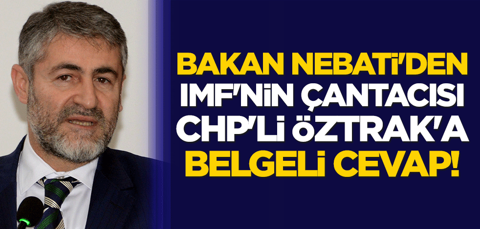 Bakan Nebati'den IMF'nin çantacısı CHP'li Faik Öztrak'a belgeli cevap!