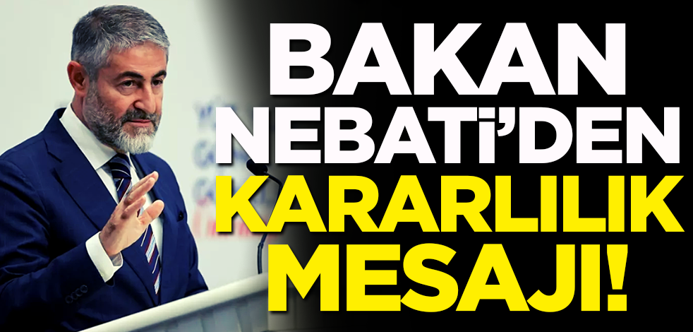 Bakan Nebati’den kararlılık mesajı!