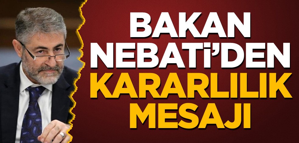 Bakan Nebati'den kararlılık mesajı
