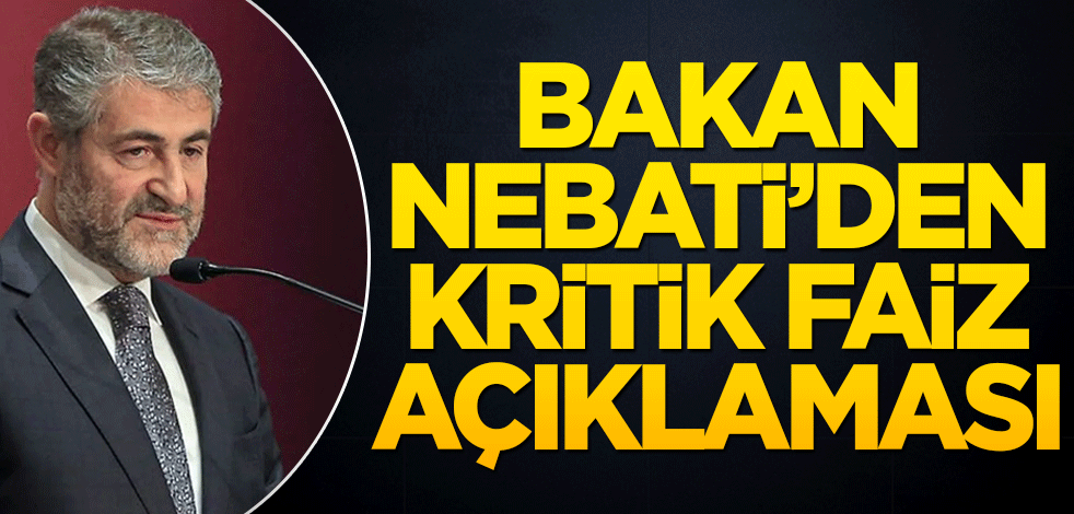 Bakan Nebati’den kritik faiz açıklaması!