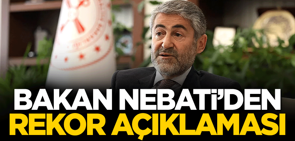 Bakan Nebati'den rekor açıklaması