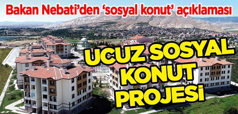 Bakan Nebati’den ‘sosyal konut’ açıklaması: Ekonomiye itici güç olacak, ucuz sosyal konut projesi...
