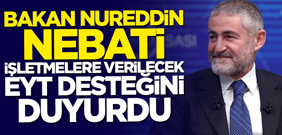 Bakan Nureddin Nebati işletmelere verilecek EYT desteğini duyurdu