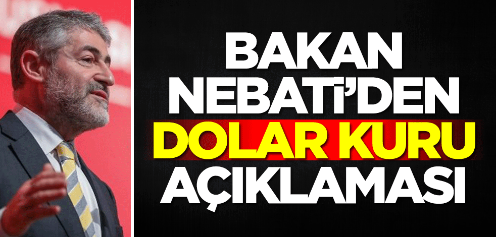 Bakan Nureddin Nebati'den dolar kuru açıklaması