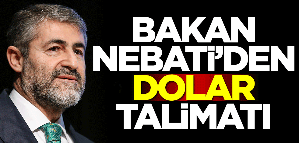 Bakan Nureddin Nebati'den dolar talimatı