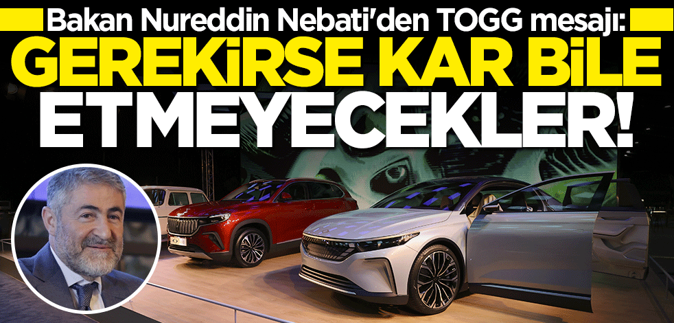 Bakan Nureddin Nebati'den TOGG açıklaması: Gerekirse kar da etmeyecekler