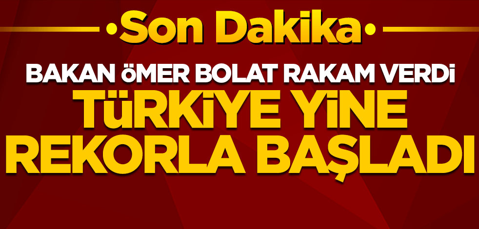 Bakan Ömer Bolat rakam verdi! Türkiye yine rekorla başladı