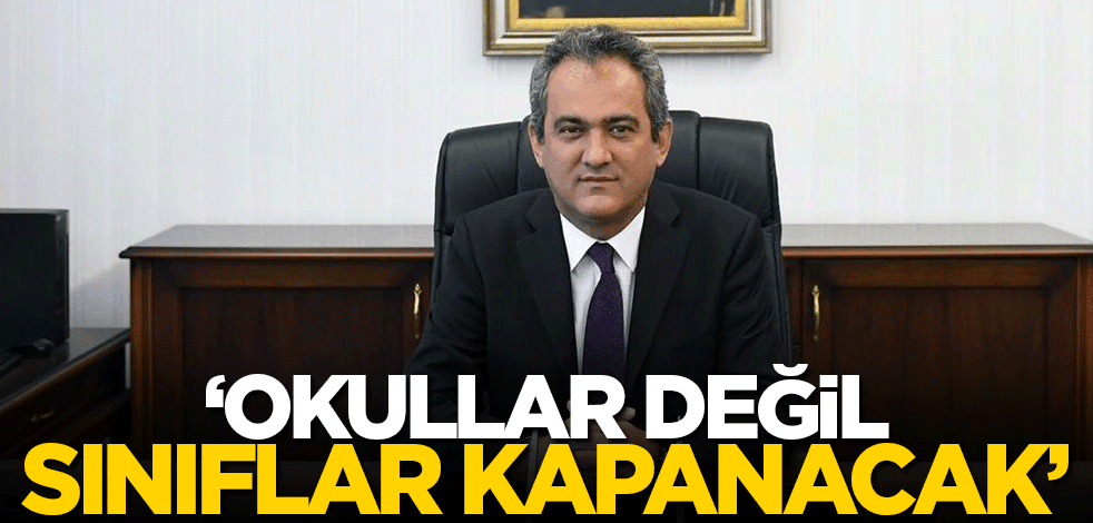 Bakan Özer açıkladı: Okullar değil sınıflar kapanacak!