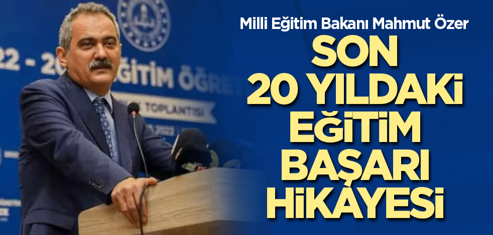 Bakan Özer: Son 20 yıldaki eğitim başarı hikayesi