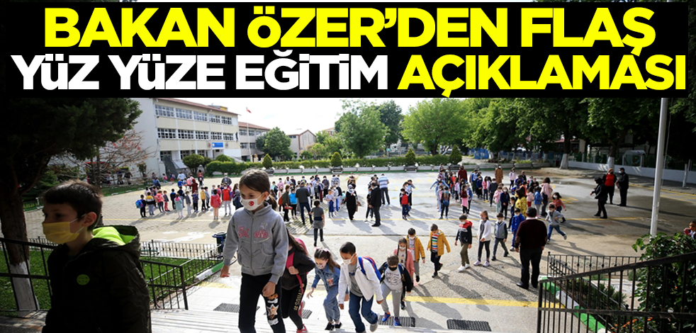 Bakan Özer'den flaş yüz yüze eğitim açıklaması: Okulları kapatmak...