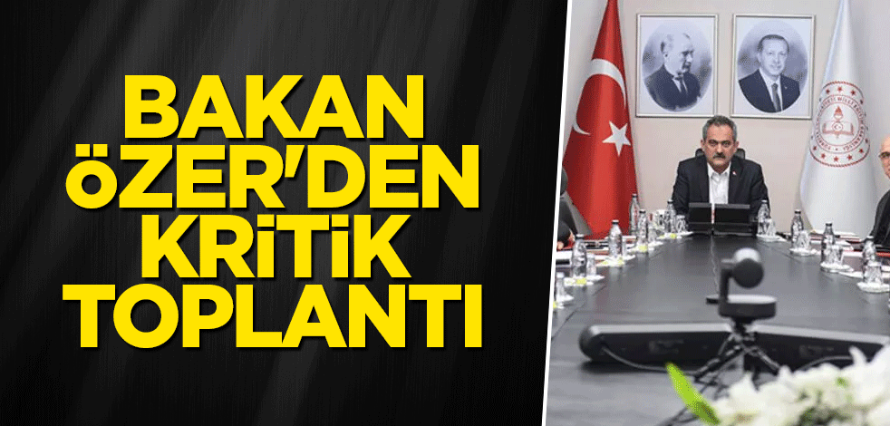 Bakan Özer'den kritik toplantı