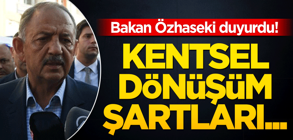 Bakan Özhaseki duyurdu! Kentsel dönüşüm şartları...