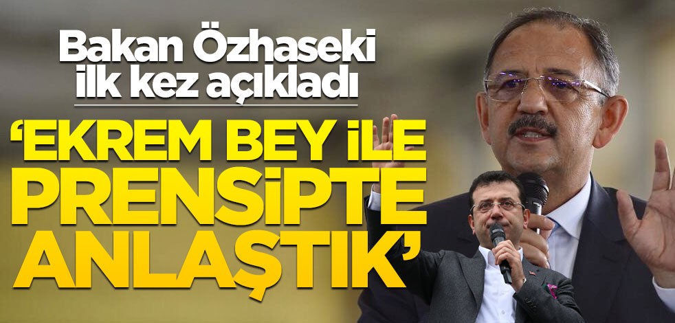 Bakan Özhaseki ilk kez açıkladı! ‘Ekrem bey ile prensipte anlaştık’