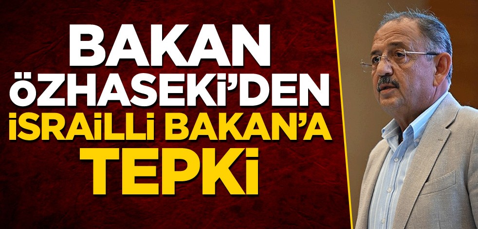 Bakan Özhaseki'den İsrailli Bakan'a tepki