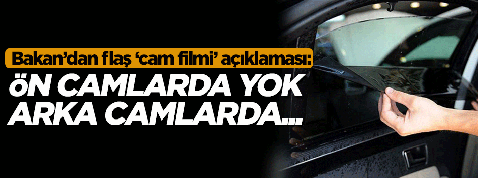 Bakan Özlü'den flaş 'cam filmi' açıklaması
