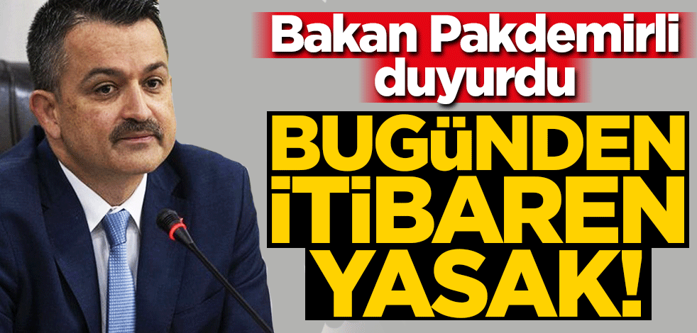 Bakan Pakdemirli duyurdu: Bugünden itibaren yasak!