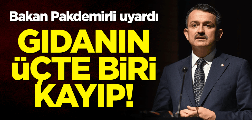 Bakan Pakdemirli uyardı: Gıdanın üçte biri kayıp