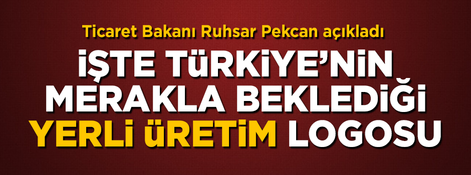 Bakan Pekcan açıkladı! İşte Türkiye'nin 'yerli üretim' logosu