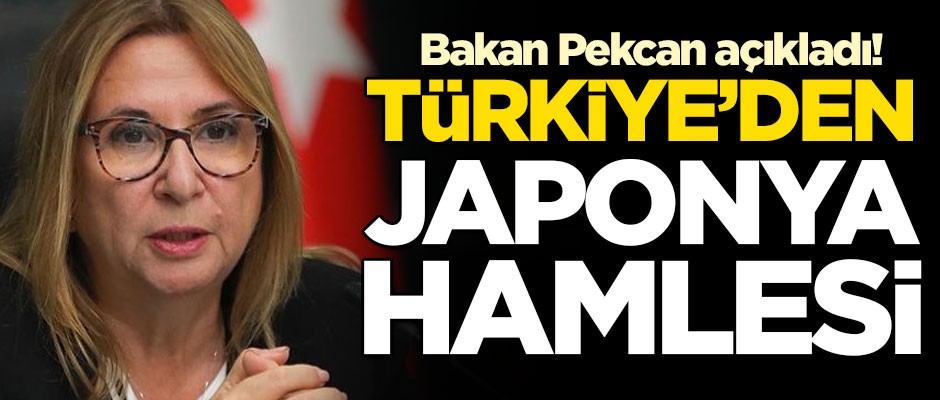 Bakan Pekcan açıkladı! Türkiye'den Japonya hamlesi