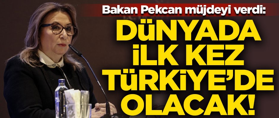 Bakan Pekcan müjdeyi verdi! "Dünyada ilk kez Türkiye'de olacak"
