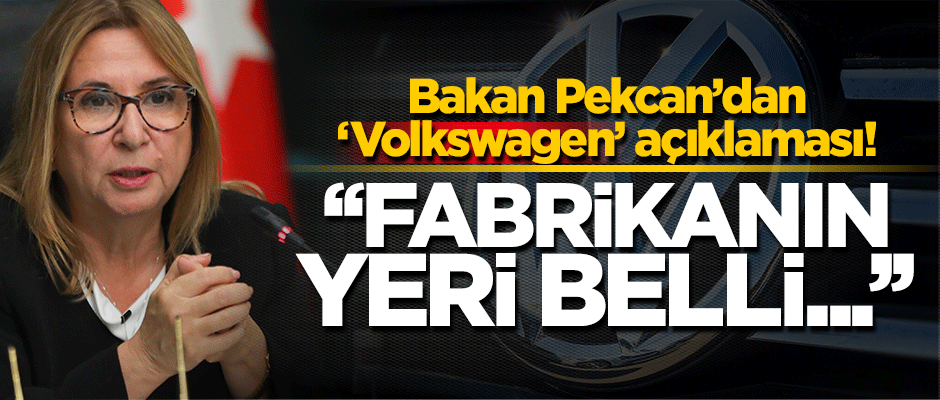 Bakan Pekcan'dan 'Volkswagen' açıklaması! "Sonuca çok yaklaşıldı"