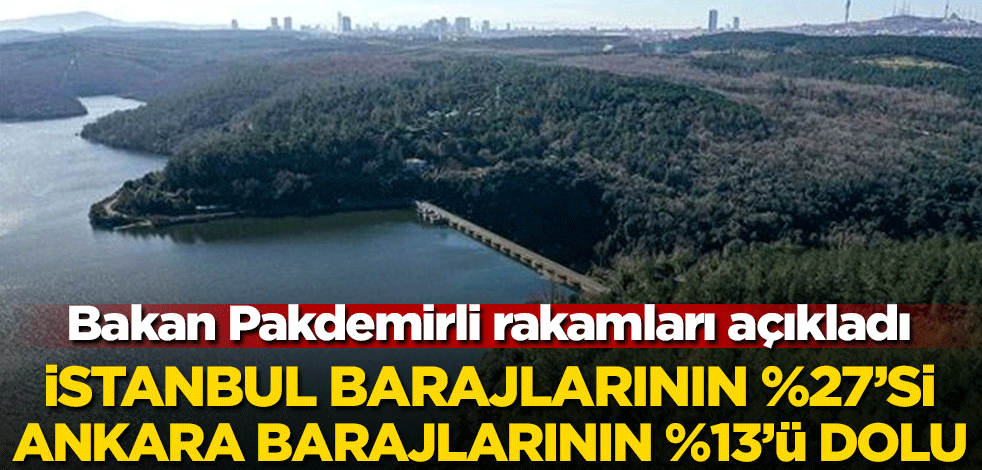 Bakan rakamları açıkladı! İstanbul barajlarının yüzde 27'si, Ankara barajlarının yüzde 13'ü dolu