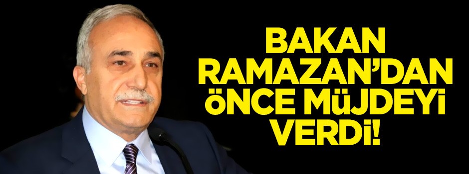 Bakan Ramazan'dan önce müjdeyi verdi!