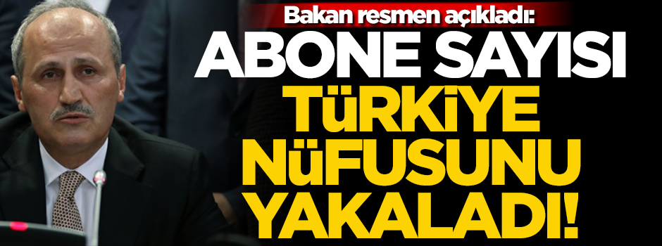 Bakan resmen açıkladı: Abone sayısı Türkiye nüfusunu yakaladı